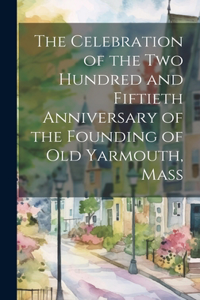 Celebration of the Two Hundred and Fiftieth Anniversary of the Founding of Old Yarmouth, Mass