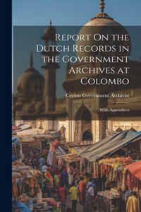 Report On the Dutch Records in the Government Archives at Colombo