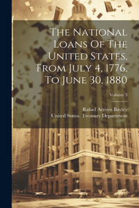 National Loans Of The United States, From July 4, 1776, To June 30, 1880; Volume 3