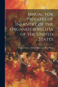 Mnual for Privates of Infantry of the Organized Militia of the United States