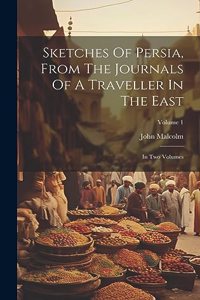 Sketches Of Persia, From The Journals Of A Traveller In The East