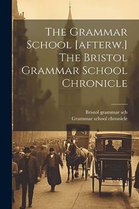 Grammar School [afterw.] The Bristol Grammar School Chronicle