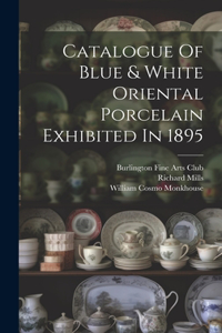 Catalogue Of Blue & White Oriental Porcelain Exhibited In 1895