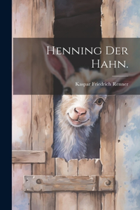 Henning der Hahn.