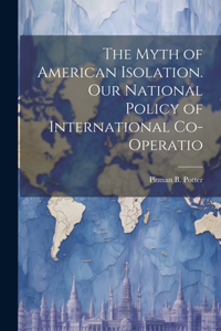 Myth of American Isolation. Our National Policy of International Co-operatio