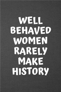 Well Behaved Women Rarely Make History