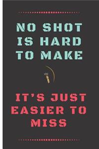 No Shot Is Hard to Make, It's Just Easier to Miss: Funny Archery Quote Lined Journal / Notebook to write in 120 Pages (6 X 9)