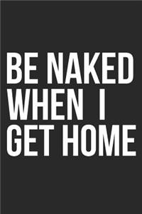 Be Naked when I Get Home