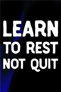 Learn To Rest Not Quit