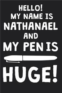 Hello! My Name Is NATHANAEL And My Pen Is Huge!