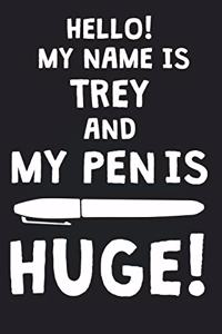 Hello! My Name Is TREY And My Pen Is Huge!