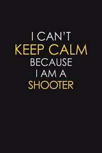 I Can't Keep Calm Because I Am A Shooter