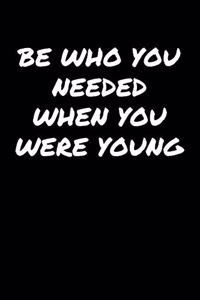 Be Who You Needed When You Were Young