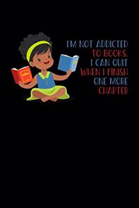 I'm Not Addicted To Books I Can Quit When I Finish One More Chapter