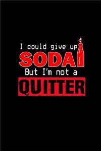 I could give up soda but I'm not a quitter