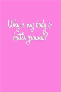 Why is my body a battle ground?