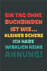 Ein Tag ohne Buchbinden ist wie...