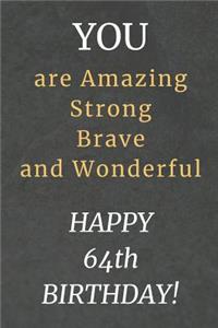 You are Amazing Strong Brave and Wonderful Happy 64th Birthday