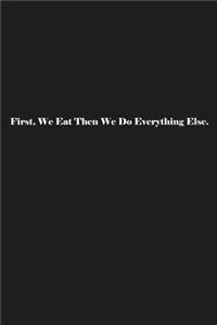 First, We Eat Then We Do Everything Else.