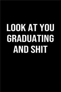 Look At You Graduating And Shit