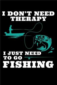 I Don't Need Therapy I Just Need to Go Fishing