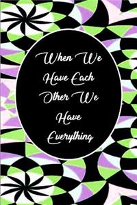 When We Have Each Other We Have Everything