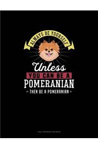 Always Be Yourself Unless You Can Be A Pomeranian Then Be A Pomeranian