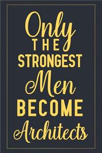 Only The Strongest Men Become Architects