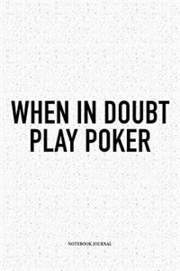 When In Doubt Play Poker