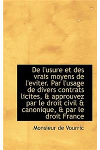 de L'Usure Et Des Vrais Moyens de L'Eviter. Par L'Usage de Divers Contrats Licites, & Approuvez Par