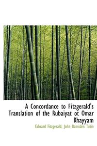 A Concordance to Fitzgerald's Translation of the Rub Iy T OT Omar Khayy M