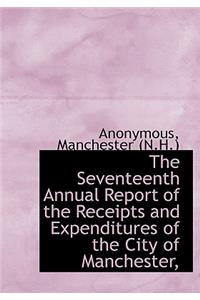 The Seventeenth Annual Report of the Receipts and Expenditures of the City of Manchester,