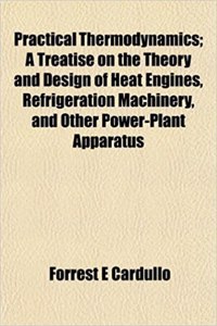 Practical Thermodynamics; A Treatise on the Theory and Design of Heat Engines, Refrigeration Machinery, and Other Power-Plant Apparatus