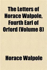 The Letters of Horace Walpole, Fourth Earl of Orford Volume 8