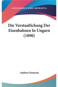 Die Verstaatlichung Der Eisenbahnen in Ungarn (1890)