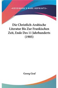 Die Christlich-Arabische Literatur Bis Zur Frankischen Zeit, Ende Des 11 Jahrhunderts (1905)