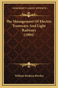 The Management Of Electric Tramways And Light Railways (1904)