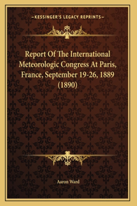 Report Of The International Meteorologic Congress At Paris, France, September 19-26, 1889 (1890)