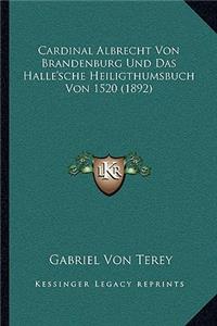 Cardinal Albrecht Von Brandenburg Und Das Halle'sche Heiligthumsbuch Von 1520 (1892)