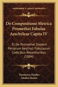 De Compositione Metrica Promethei Fabulae Aeschyleae Capita IV
