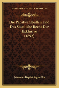 Die Papstwahlbullen Und Das Staatliche Recht Der Exklusive (1892)