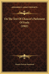 On The Text Of Chaucer's Parlement Of Foule (1902)
