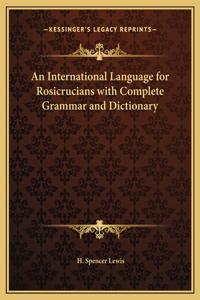 An International Language for Rosicrucians with Complete Grammar and Dictionary