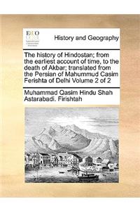 History of Hindostan; From the Earliest Account of Time, to the Death of Akbar; Translated from the Persian of Mahummud Casim Ferishta of Delhi Volume 2 of 2