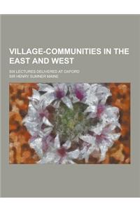 Village-Communities in the East and West; Six Lectures Delivered at Oxford