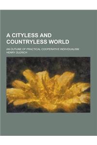 A Cityless and Countryless World; An Outline of Practical Cooperative Individualism