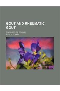 Gout and Rheumatic Gout; A New Method of Cure