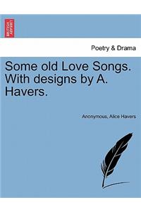Some Old Love Songs. with Designs by A. Havers.