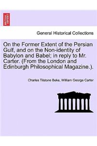 On the Former Extent of the Persian Gulf, and on the Non-Identity of Babylon and Babel; In Reply to Mr. Carter. (from the London and Edinburgh Philosophical Magazine.).