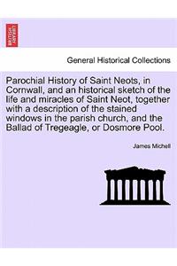 Parochial History of Saint Neots, in Cornwall, and an Historical Sketch of the Life and Miracles of Saint Neot, Together with a Description of the Stained Windows in the Parish Church, and the Ballad of Tregeagle, or Dosmore Pool.